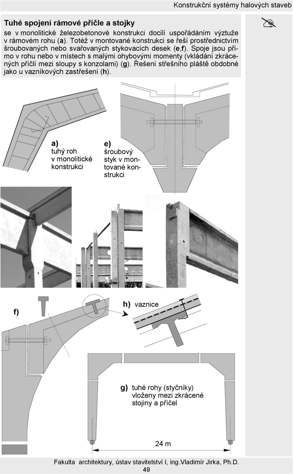 Spoje jsou přímo v rohu nebo v místech s malými ohybovými momenty (vkládání zkrácených příčlí mezi sloupy s konzolami) (g).
