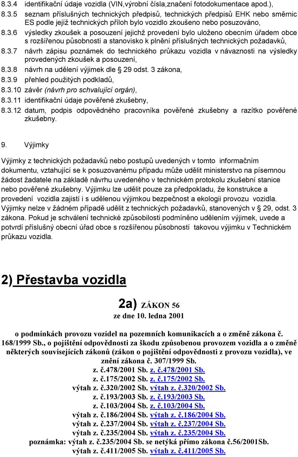 3.8 návrh na udělení výjimek dle 29 odst. 3 zákona, 8.3.9 přehled použitých podkladů, 8.3.10 závěr (návrh pro schvalující orgán), 8.3.11 identifikační údaje pověřené zkušebny, 8.3.12 datum, podpis odpovědného pracovníka pověřené zkušebny a razítko pověřené zkušebny.