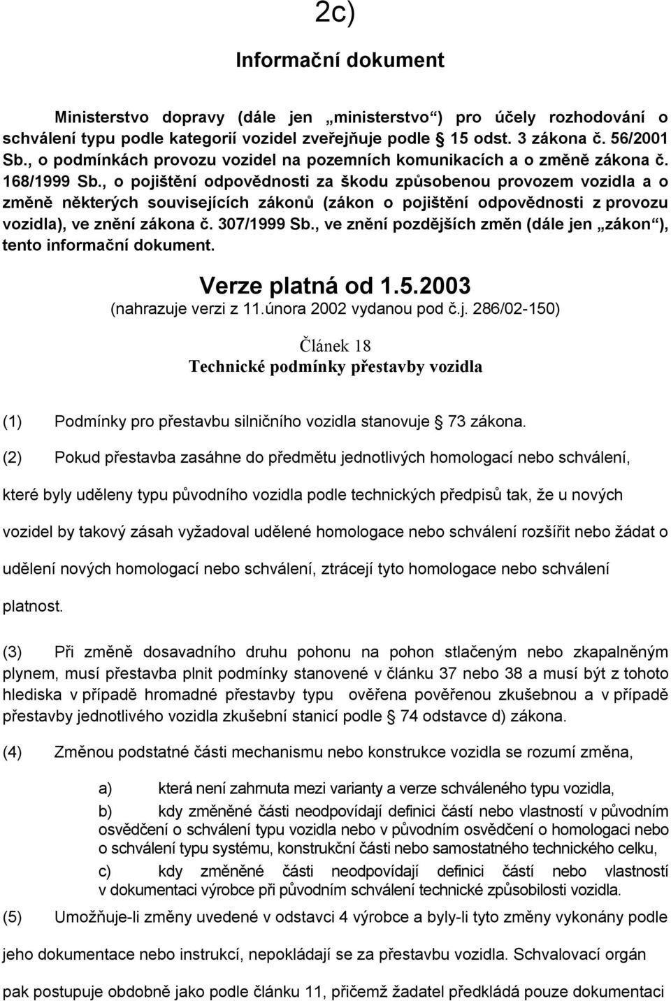 , o pojištění odpovědnosti za škodu způsobenou provozem vozidla a o změně některých souvisejících zákonů (zákon o pojištění odpovědnosti z provozu vozidla), ve znění zákona č. 307/1999 Sb.