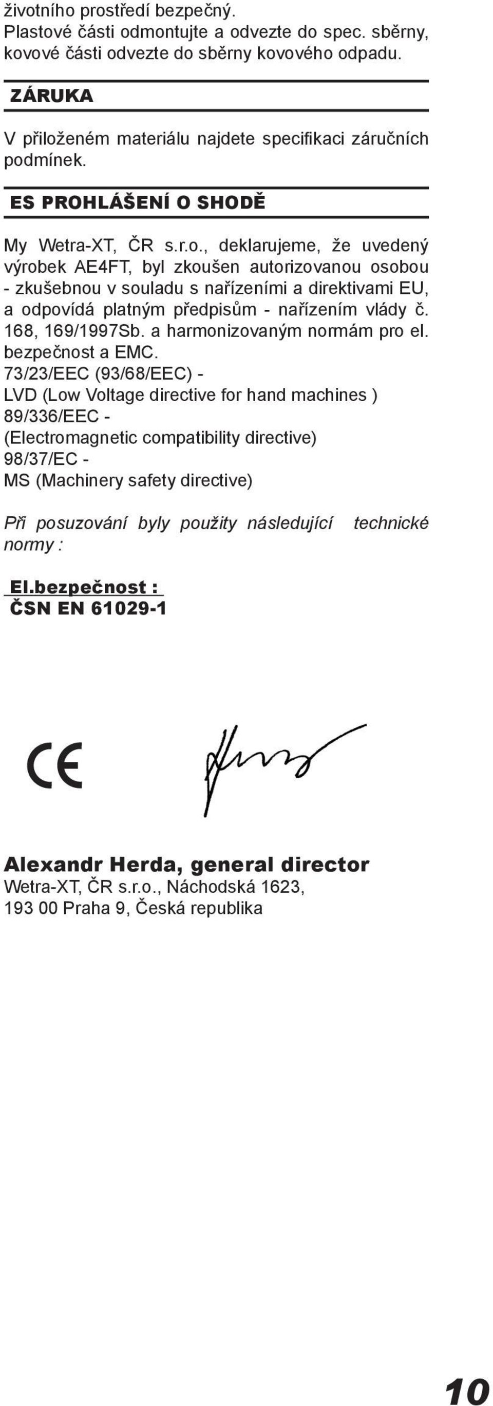 , deklarujeme, že uvedený výrobek AE4FT, byl zkoušen autorizovanou osobou - zkušebnou v souladu s nařízeními a direktivami EU, a odpovídá platným předpisům - nařízením vlády č. 168, 169/1997Sb.