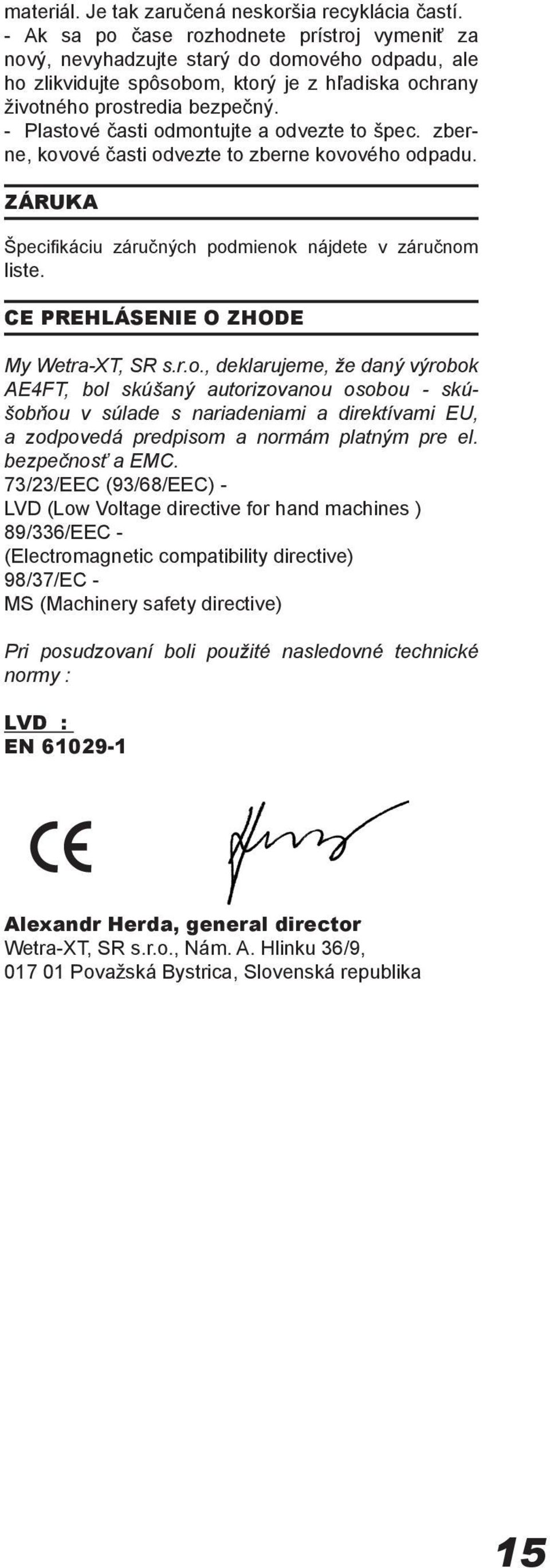 - Plastové časti odmontujte a odvezte to špec. zberne, kovové časti odvezte to zberne kovového odpadu. ZÁRUKA Špecifikáciu záručných podmienok nájdete v záručnom liste.