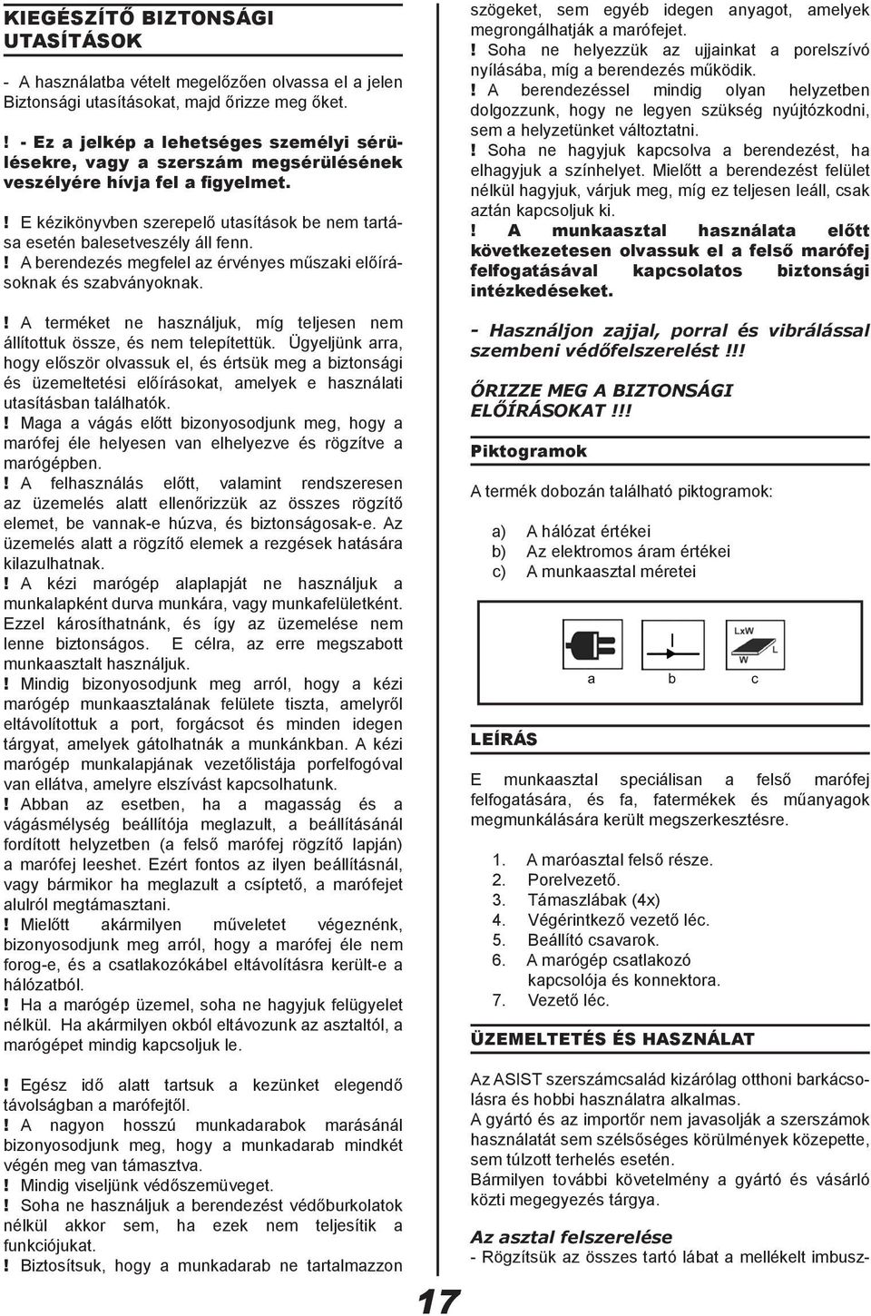 ! A berendezés megfelel az érvényes műszaki előírásoknak és szabványoknak.! A terméket ne használjuk, míg teljesen nem állítottuk össze, és nem telepítettük.