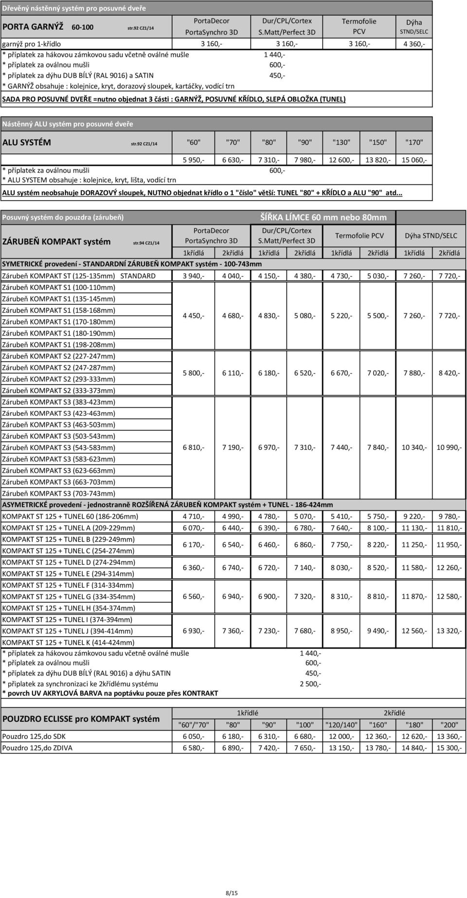 (RAL 9016) a SATIN 450,- * GARNÝŽ obsahuje : kolejnice, kryt, dorazový sloupek, kartáčky, vodící trn SADA PRO POSUVNÉ DVEŘE =nutno objednat 3 části : GARNÝŽ, POSUVNÉ KŘÍDLO, SLEPÁ OBLOŽKA (TUNEL)