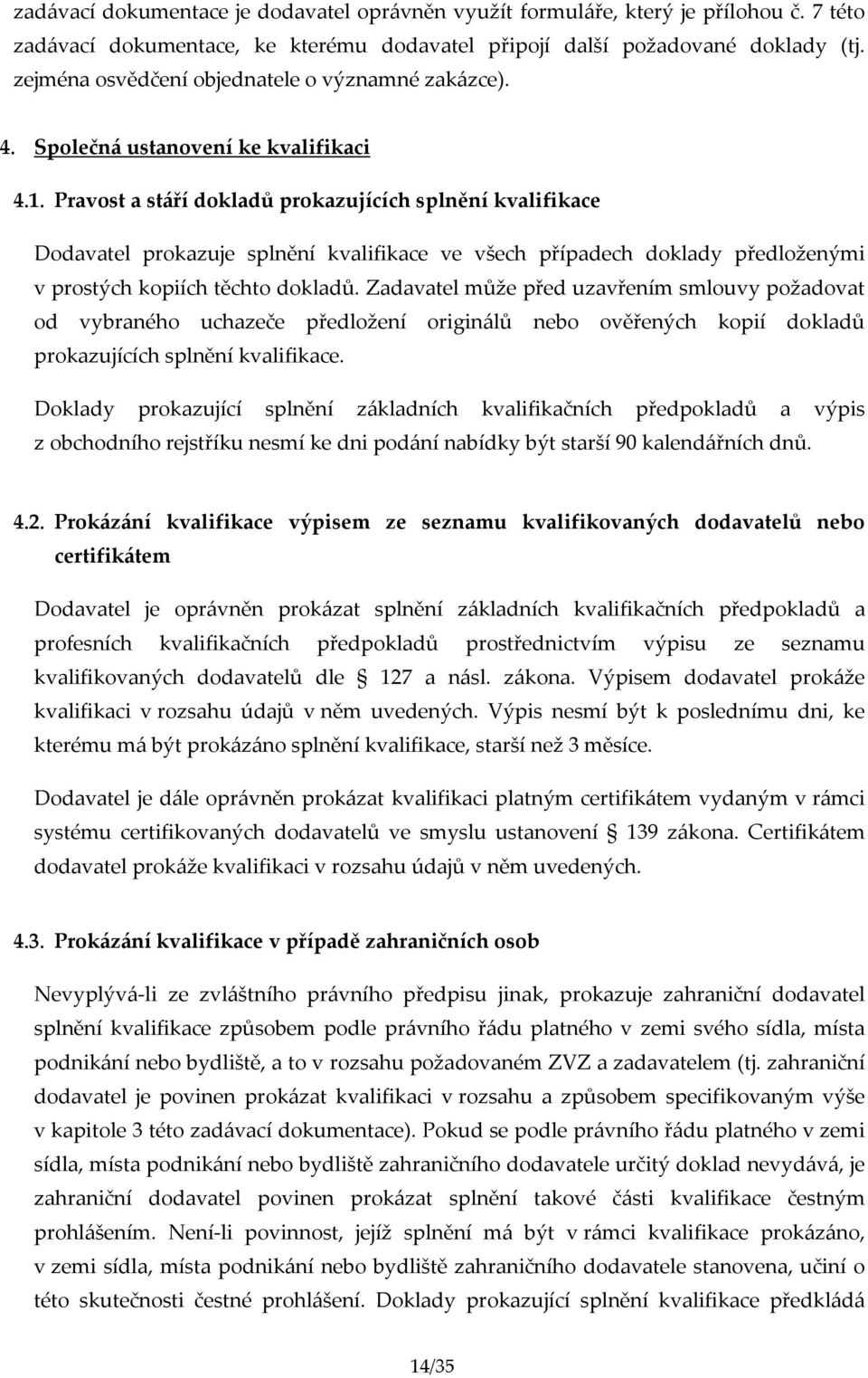 Pravost a stáří dokladů prokazujících splnění kvalifikace Dodavatel prokazuje splnění kvalifikace ve všech případech doklady předloženými v prostých kopiích těchto dokladů.