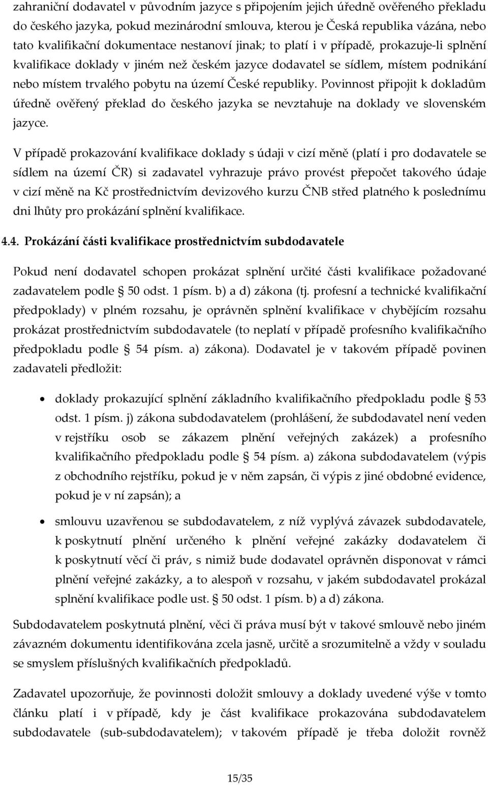 Povinnost připojit k dokladům úředně ověřený překlad do českého jazyka se nevztahuje na doklady ve slovenském jazyce.