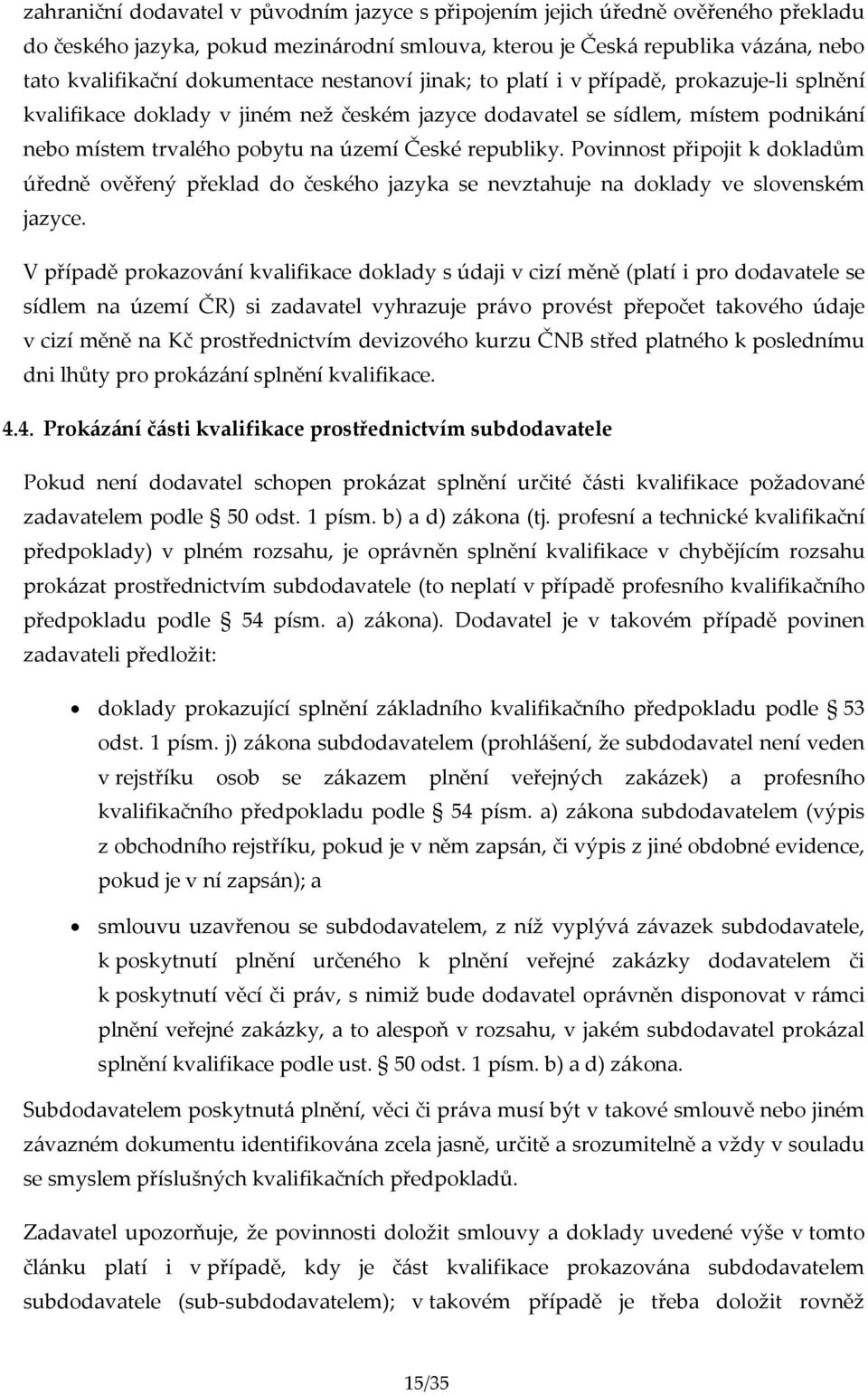 Povinnost připojit k dokladům úředně ověřený překlad do českého jazyka se nevztahuje na doklady ve slovenském jazyce.