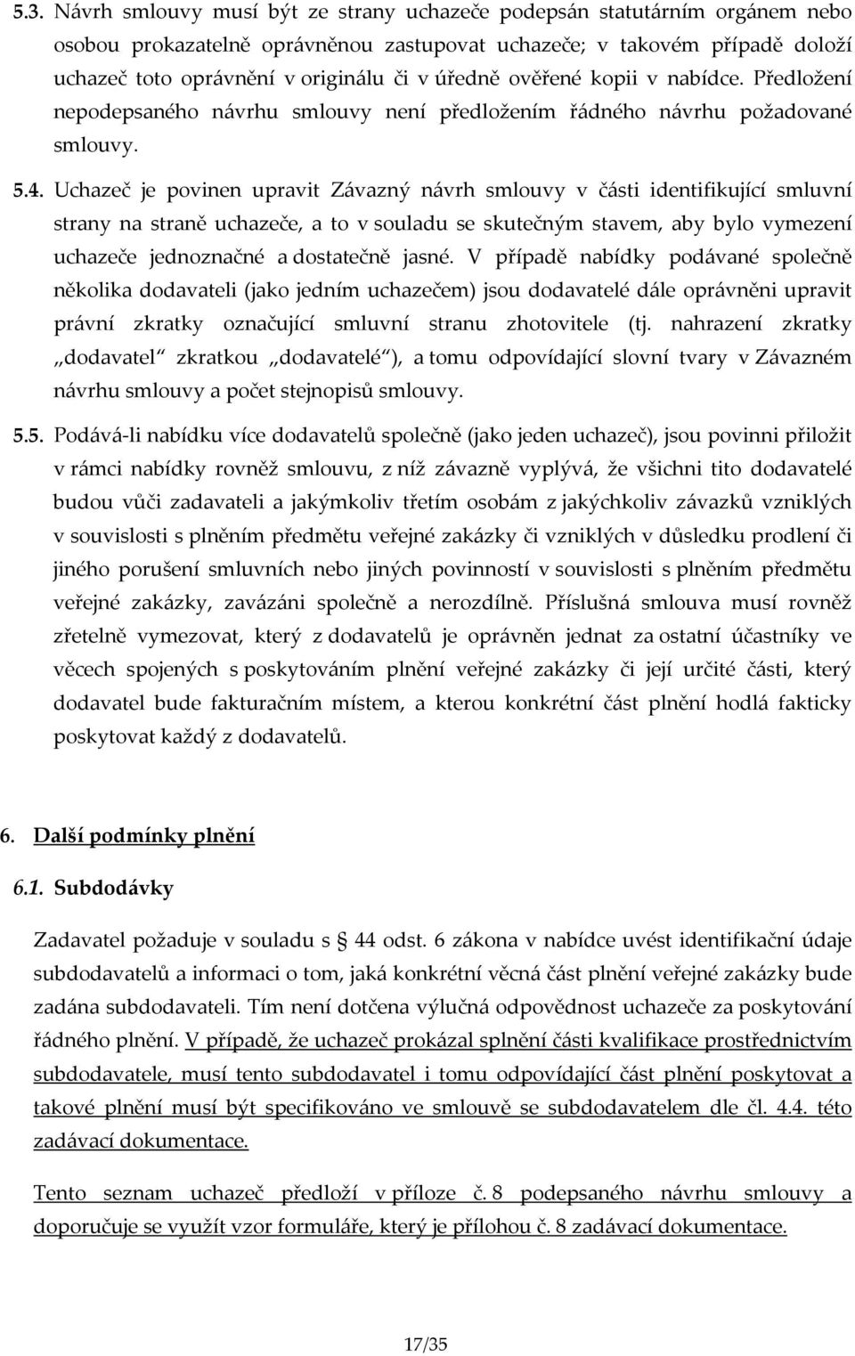 Uchazeč je povinen upravit Závazný návrh smlouvy v části identifikující smluvní strany na straně uchazeče, a to v souladu se skutečným stavem, aby bylo vymezení uchazeče jednoznačné a dostatečně