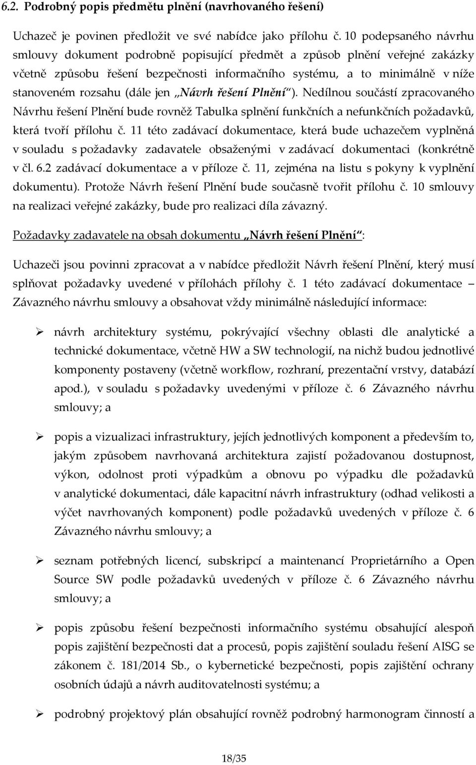 (dále jen Návrh řešení Plnění ). Nedílnou součástí zpracovaného Návrhu řešení Plnění bude rovněž Tabulka splnění funkčních a nefunkčních požadavků, která tvoří přílohu č.