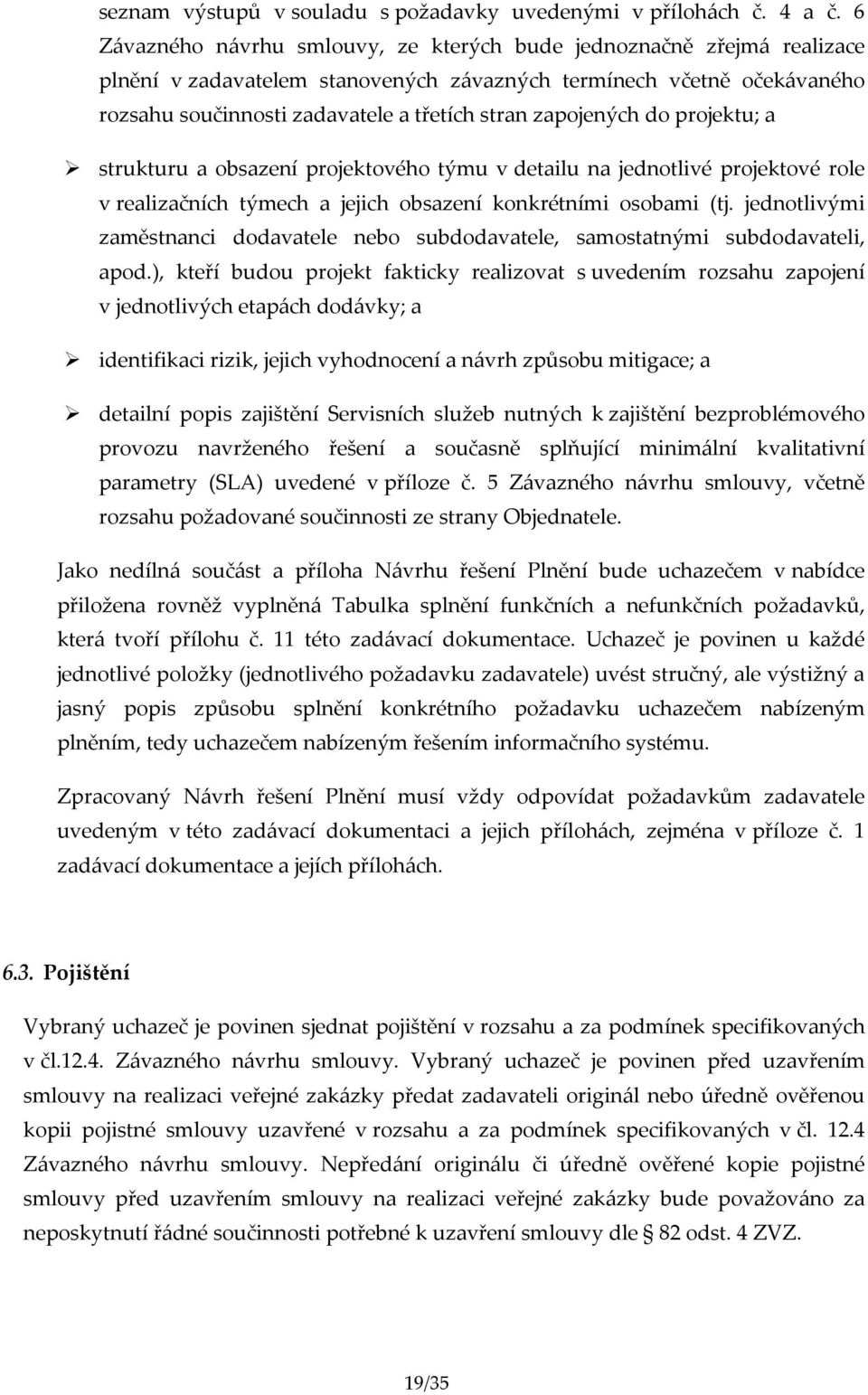 zapojených do projektu; a strukturu a obsazení projektového týmu v detailu na jednotlivé projektové role v realizačních týmech a jejich obsazení konkrétními osobami (tj.