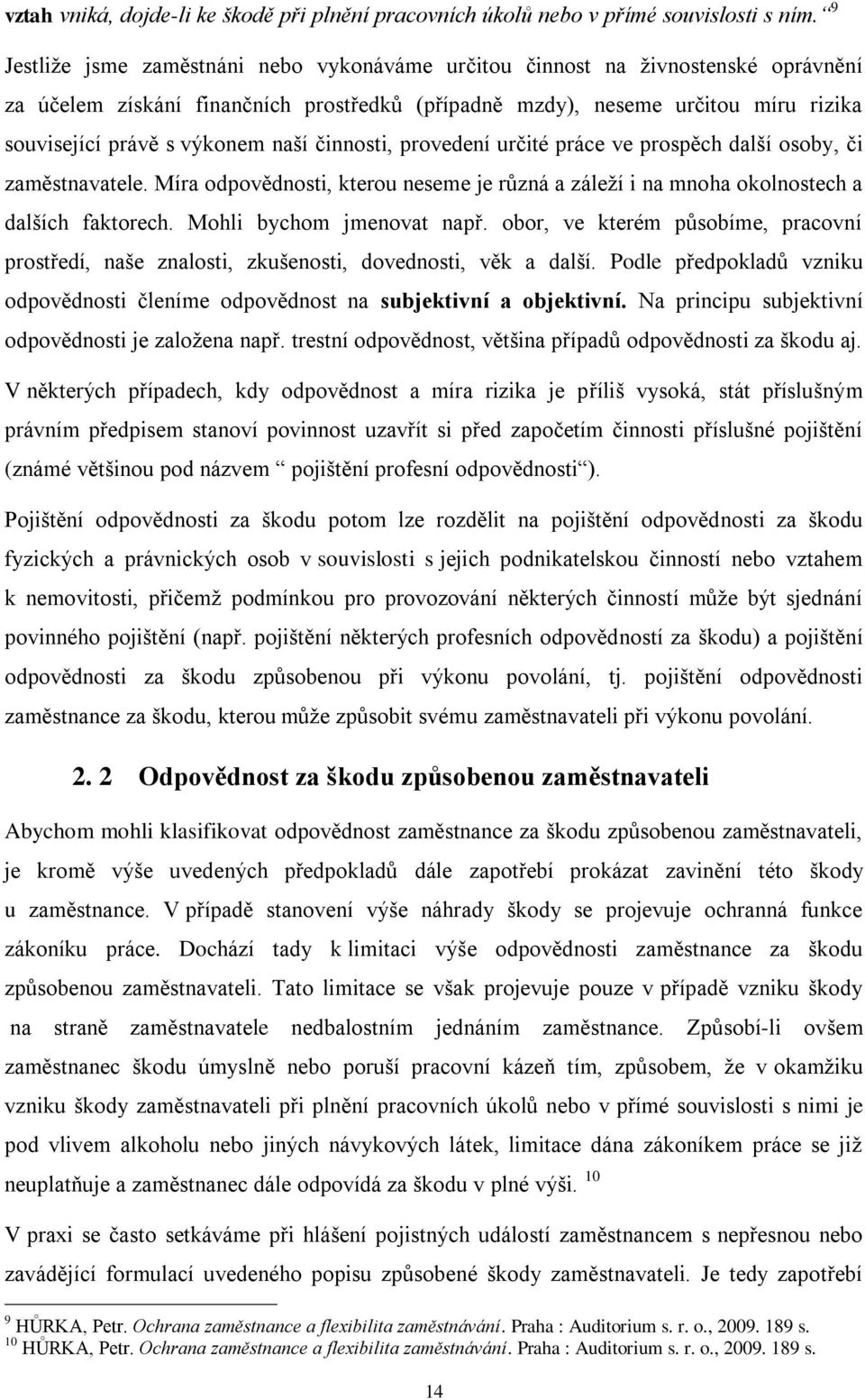 naší činnosti, provedení určité práce ve prospěch další osoby, či zaměstnavatele. Míra odpovědnosti, kterou neseme je různá a záleţí i na mnoha okolnostech a dalších faktorech.