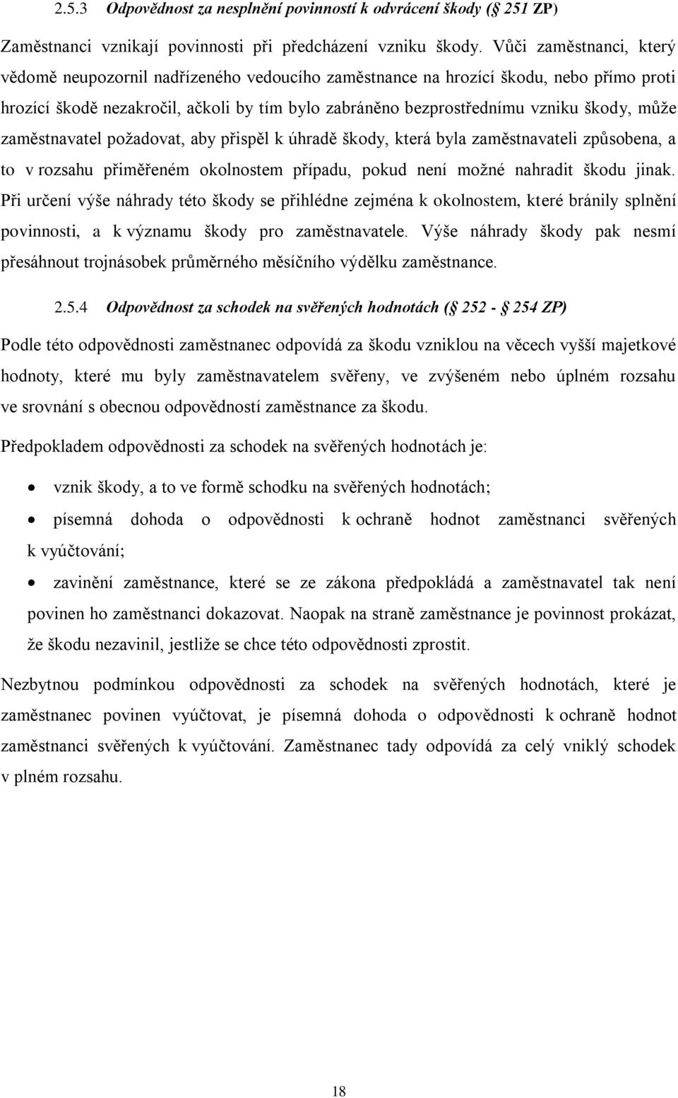 můţe zaměstnavatel poţadovat, aby přispěl k úhradě škody, která byla zaměstnavateli způsobena, a to v rozsahu přiměřeném okolnostem případu, pokud není moţné nahradit škodu jinak.