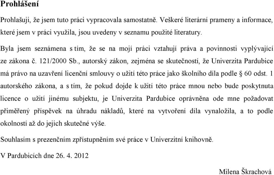 , autorský zákon, zejména se skutečností, ţe Univerzita Pardubice má právo na uzavření licenční smlouvy o uţití této práce jako školního díla podle 60 odst.