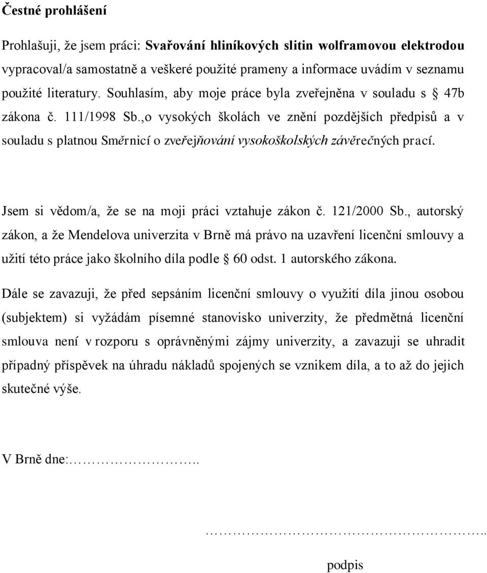 ,o vysokých školách ve znění pozdějších předpisů a v souladu s platnou Směrnicí o zveřejňování vysokoškolských závěrečných prací. Jsem si vědom/a, že se na moji práci vztahuje zákon č. 121/2000 Sb.