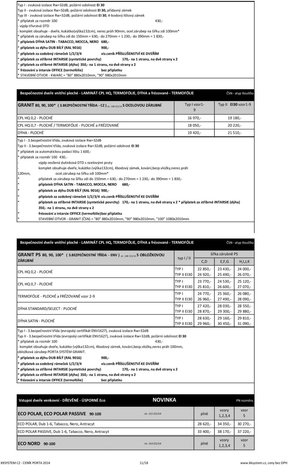 zárubep na šířku zdi 100mm* * příplatek za zárubep na šířku zdi do 150mm = 630,- do 270mm = 1 230,- do 390mm = 1 830,- * příplatek DÝHA SATIN - TABACCO, MOCCA, NERO 680,- * příplatek za dýhu DUB BÍLÝ