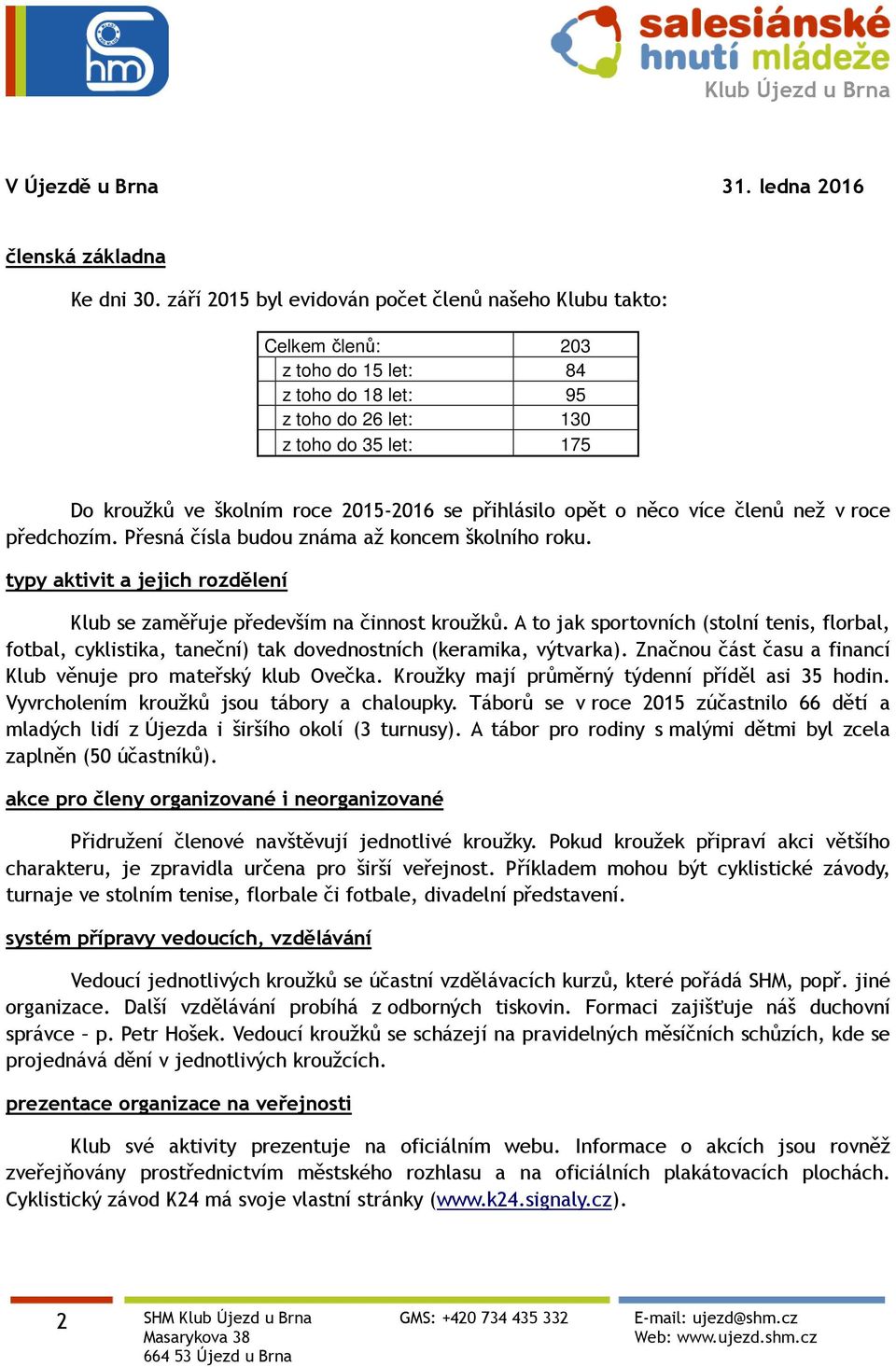 přihlásilo opět o něco více členů než v roce předchozím. Přesná čísla budou známa až koncem školního roku. typy aktivit a jejich rozdělení Klub se zaměřuje především na činnost kroužků.