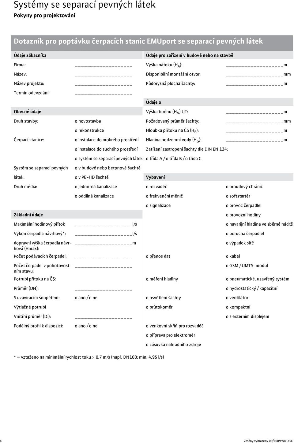 1-50 Hz systémy se separací pevných látek Údaje zákazníka Údaje pro zařízení v budově nebo na stavbě Firma: Výška nátoku (H A ): m Název: Disponibilní montážní otvor: mm Název projektu: Půdorysná