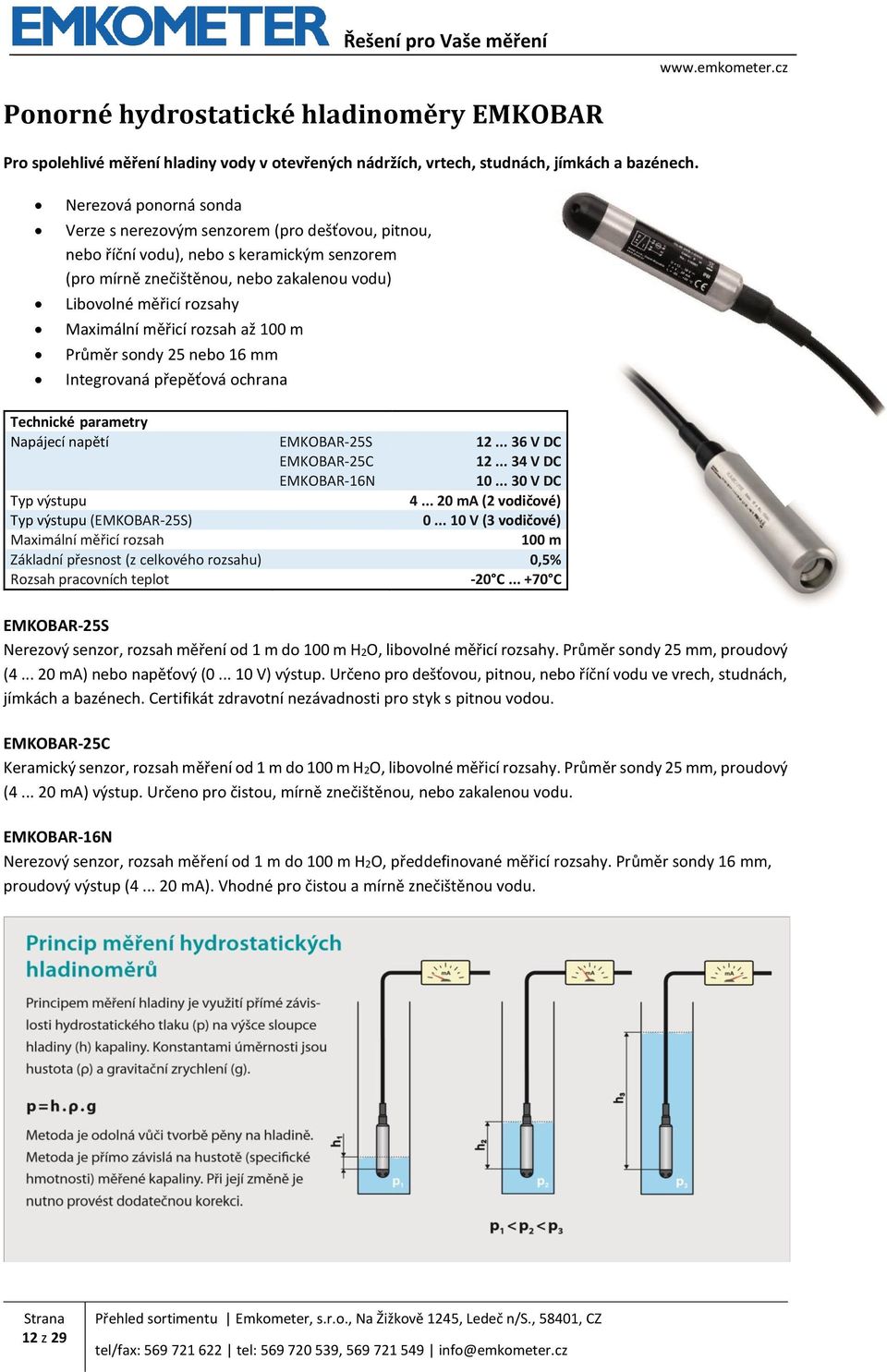 měřicí rozsah až 100 m Průměr sondy 25 nebo 16 mm Integrovaná přepěťová ochrana Napájecí napětí EMKOBAR-25S 12... 36 V DC EMKOBAR-25C 12... 34 V DC EMKOBAR-16N 10... 30 V DC Typ výstupu 4.