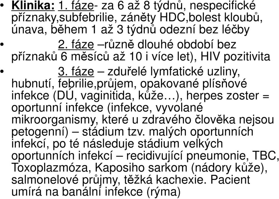 fáze zduřelé lymfatické uzliny, hubnutí, febrilie,průjem, opakované plísňové infekce (DÚ, vaginitida, kůže ), herpes zoster = oportunní infekce (infekce, vyvolané