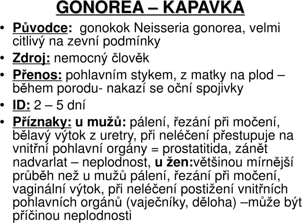 uretry, při neléčení přestupuje na vnitřní pohlavní orgány = prostatitida, zánět nadvarlat neplodnost, u žen:většinou mírnější průběh než u