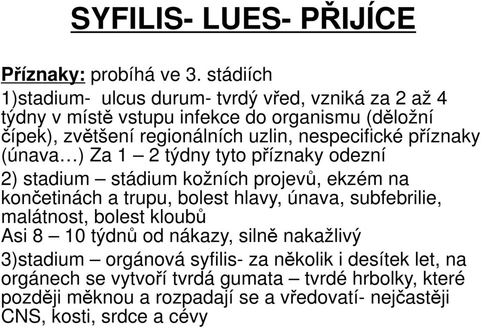 nespecifické příznaky (únava ) Za 1 2 týdny tyto příznaky odezní 2) stadium stádium kožních projevů, ekzém na končetinách a trupu, bolest hlavy, únava,