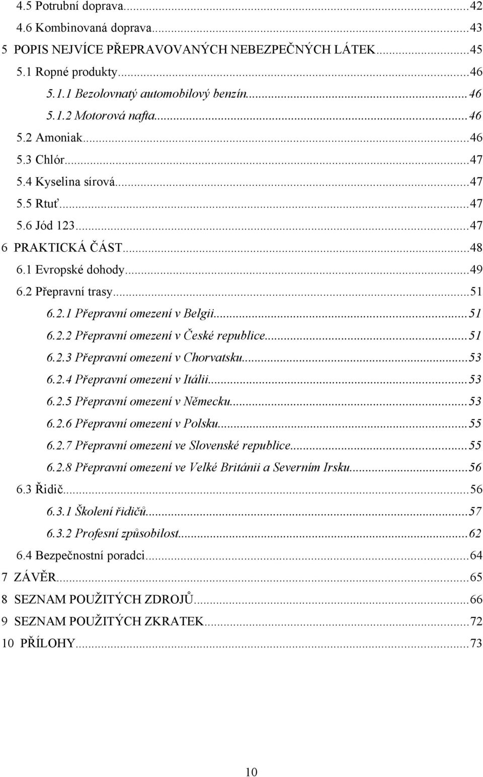 ..51 6.2.2 Přepravní omezení v České republice...51 6.2.3 Přepravní omezení v Chorvatsku...53 6.2.4 Přepravní omezení v Itálii...53 6.2.5 Přepravní omezení v Německu...53 6.2.6 Přepravní omezení v Polsku.