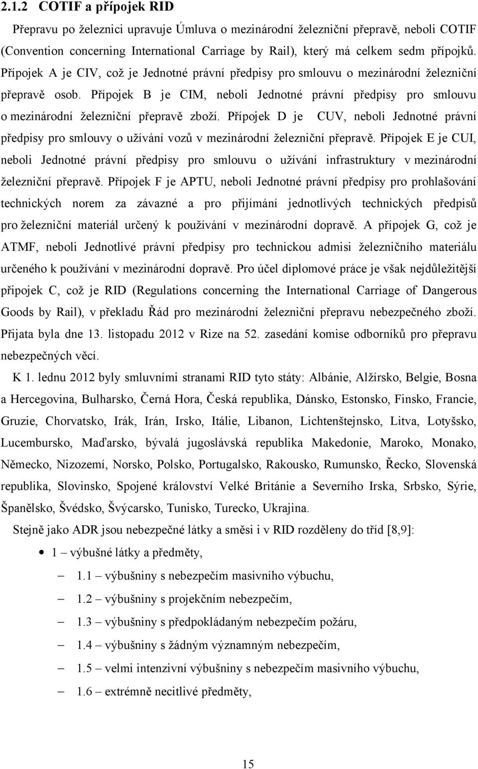 Přípojek B je CIM, neboli Jednotné právní předpisy pro smlouvu o mezinárodní železniční přepravě zboží.