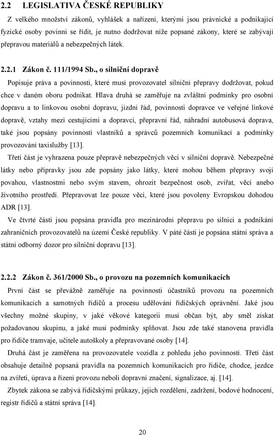 , o silniční dopravě Popisuje práva a povinnosti, které musí provozovatel silniční přepravy dodržovat, pokud chce v daném oboru podnikat.