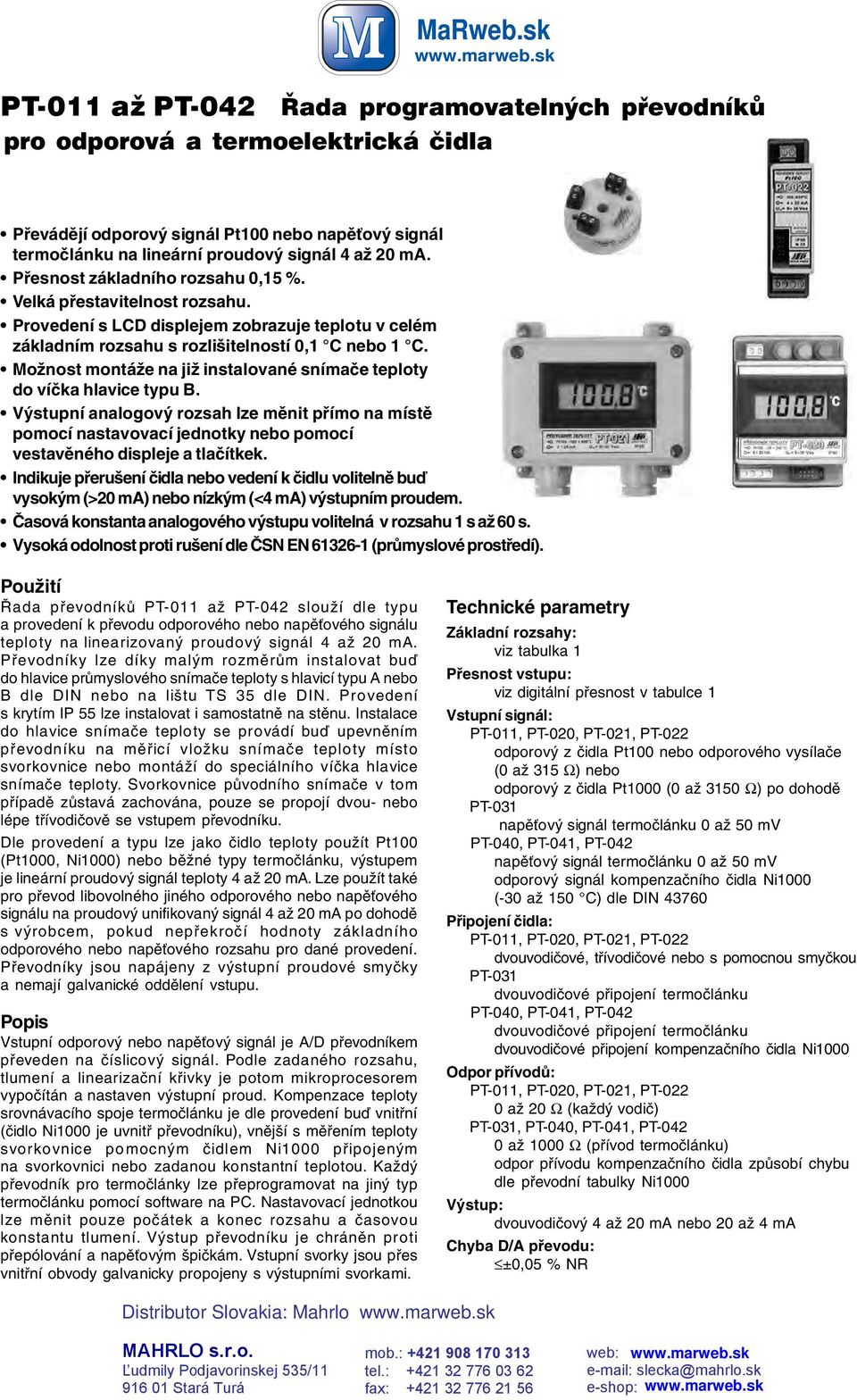 Přesnost základního rozsahu 0,15 %. Velká přestavitelnost rozsahu. Provedení s LCD displejem zobrazuje teplotu v celém základním rozsahu s rozlišitelností 0,1 C nebo 1 C.