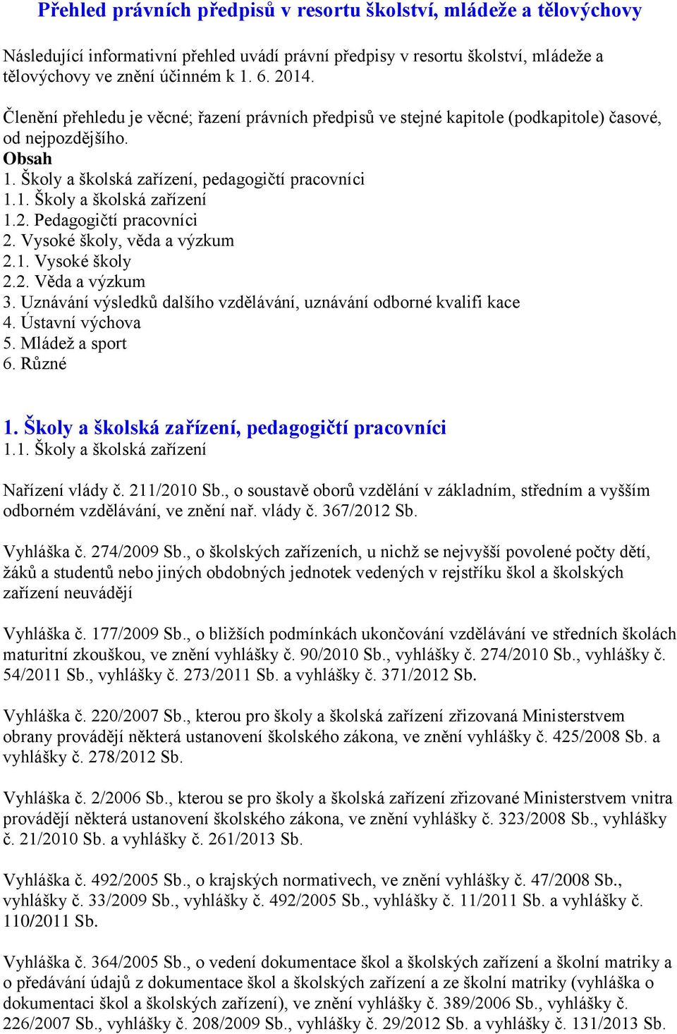 2. Pedagogičtí pracovníci 2. Vysoké školy, věda a výzkum 2.1. Vysoké školy 2.2. Věda a výzkum 3. Uznávání výsledků dalšího vzdělávání, uznávání odborné kvalifi kace 4. Ústavní výchova 5.