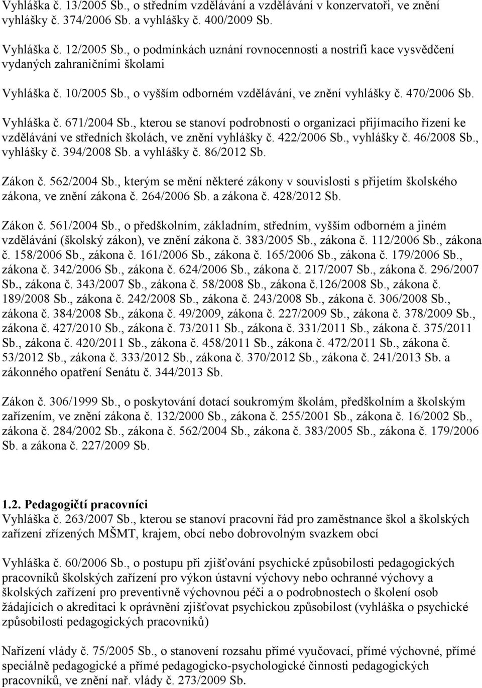 , kterou se stanoví podrobnosti o organizaci přijímacího řízení ke vzdělávání ve středních školách, ve znění vyhlášky č. 422/2006 Sb., vyhlášky č. 46/2008 Sb., vyhlášky č. 394/2008 Sb. a vyhlášky č.