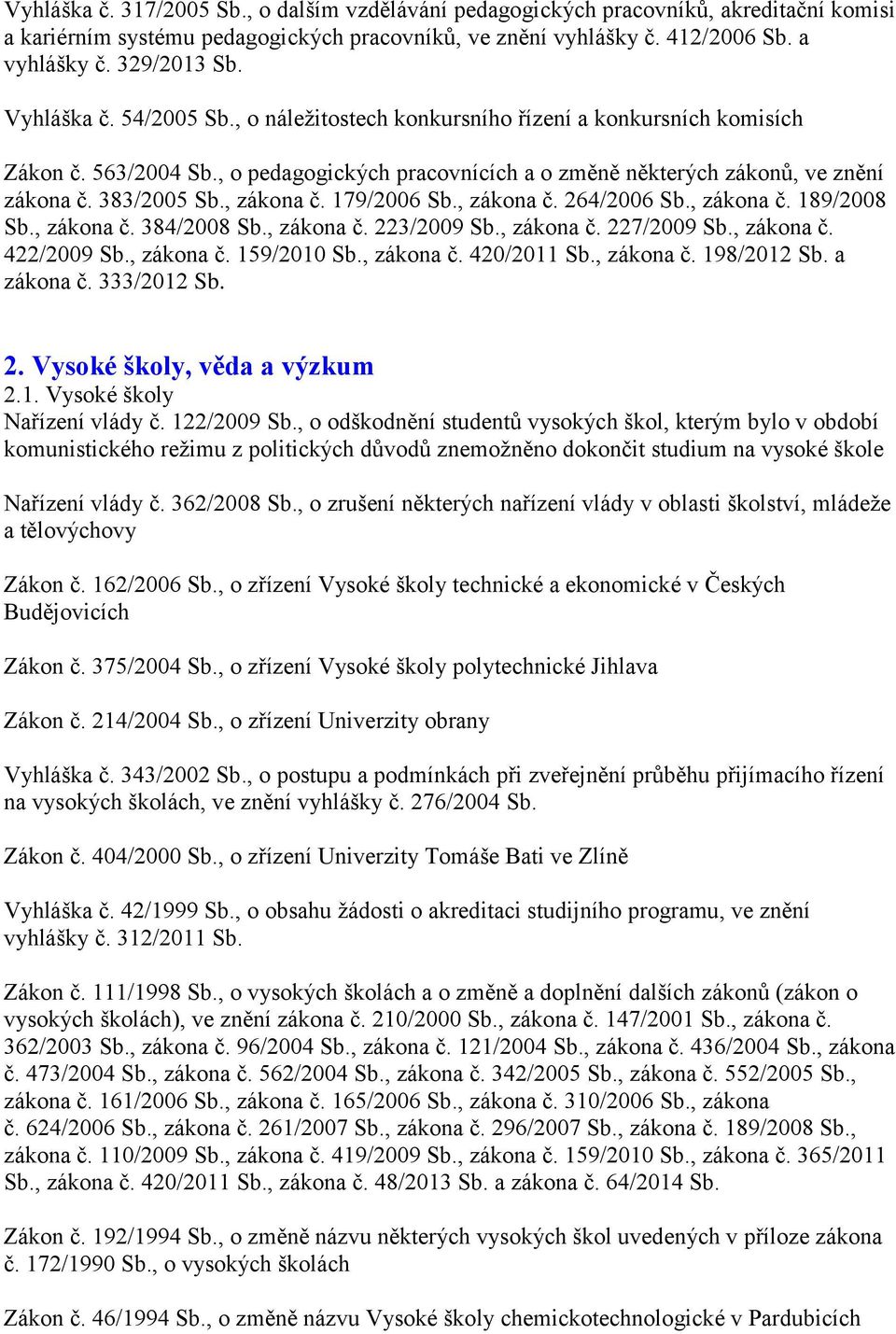 , zákona č. 179/2006 Sb., zákona č. 264/2006 Sb., zákona č. 189/2008 Sb., zákona č. 384/2008 Sb., zákona č. 223/2009 Sb., zákona č. 227/2009 Sb., zákona č. 422/2009 Sb., zákona č. 159/2010 Sb.