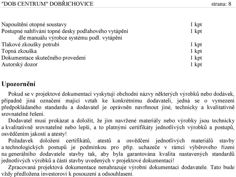 případně jiná označení mající vztah ke konkrétnímu dodavateli, jedná se o vymezení předpokládaného standardu a dodavatel je oprávněn navrhnout jiné, technicky a kvalitativně srovnatelné řešení.