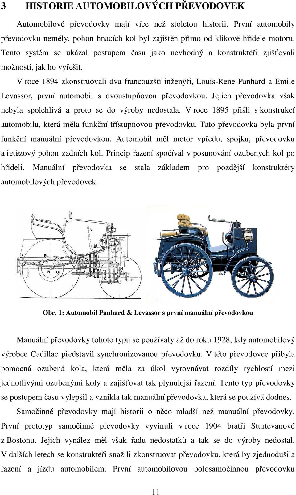 V roce 1894 zkonstruovali dva francouzští inženýři, Louis-Rene Panhard a Emile Levassor, první automobil s dvoustupňovou převodovkou.