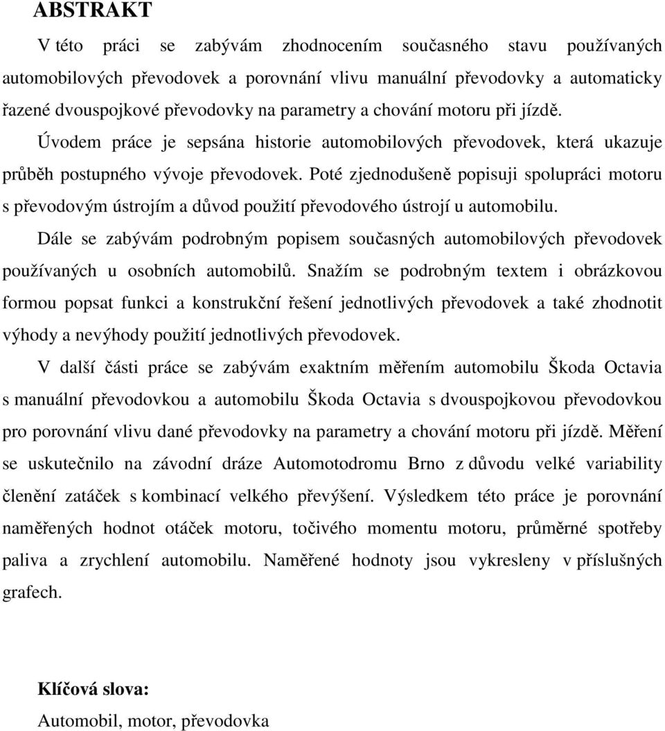 Poté zjednodušeně popisuji spolupráci motoru s převodovým ústrojím a důvod použití převodového ústrojí u automobilu.