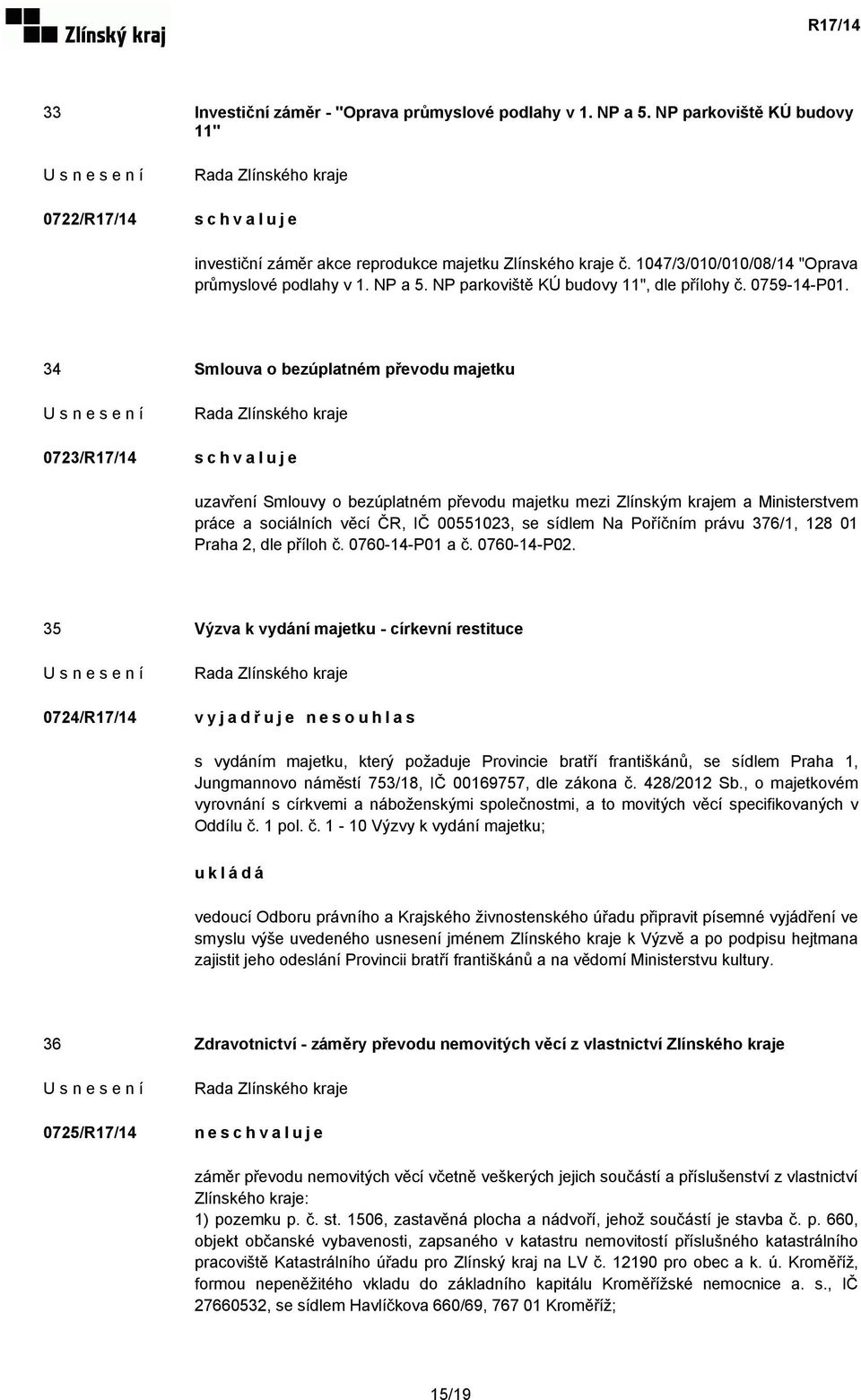 34 Smlouva o bezúplatném převodu majetku 0723/R17/14 uzavření Smlouvy o bezúplatném převodu majetku mezi Zlínským krajem a Ministerstvem práce a sociálních věcí ČR, IČ 00551023, se sídlem Na Poříčním