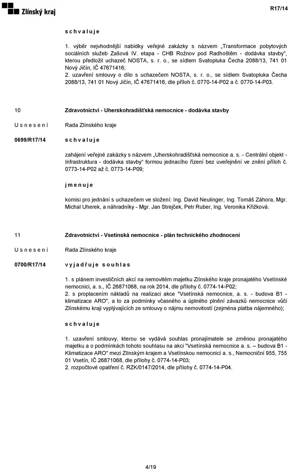 0770-14-P02 a č. 0770-14-P03. 10 Zdravotnictví - Uherskohradišťská nemocnice - dodávka stavby 0699/R17/14 zahájení veřejné zakázky s názvem Uherskohradišťská nemocnice a. s. - Centrální objekt - Infrastruktura - dodávka stavby formou jednacího řízení bez uveřejnění ve znění příloh č.