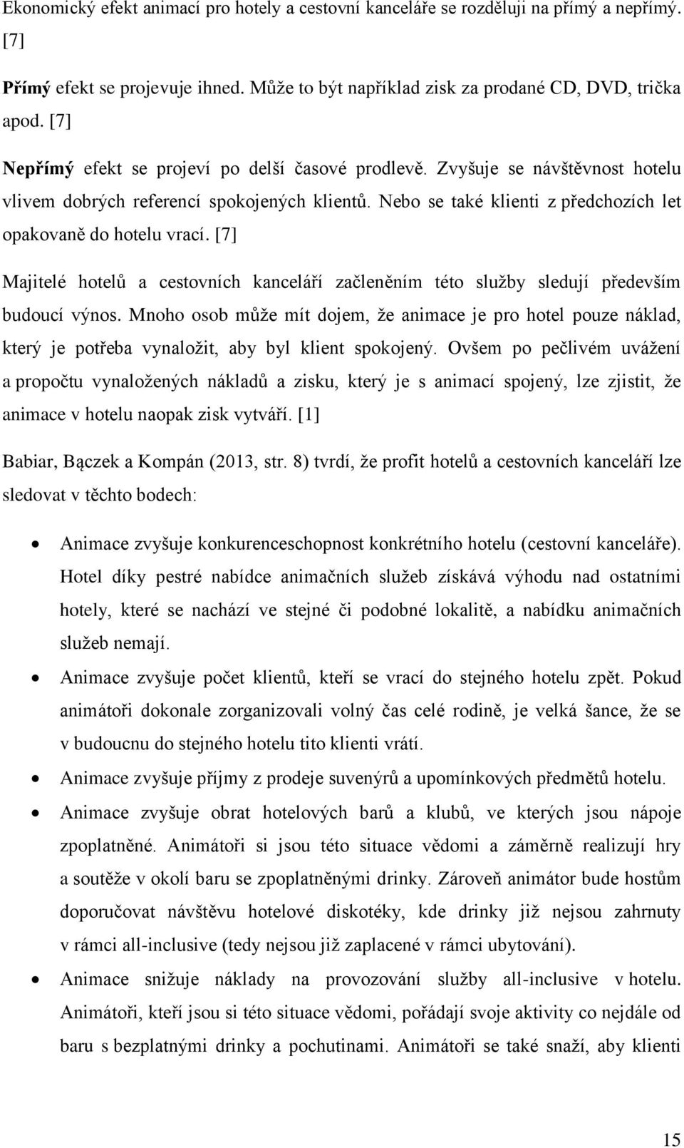 [7] Majitelé hotelů a cestovních kanceláří začleněním této služby sledují především budoucí výnos.