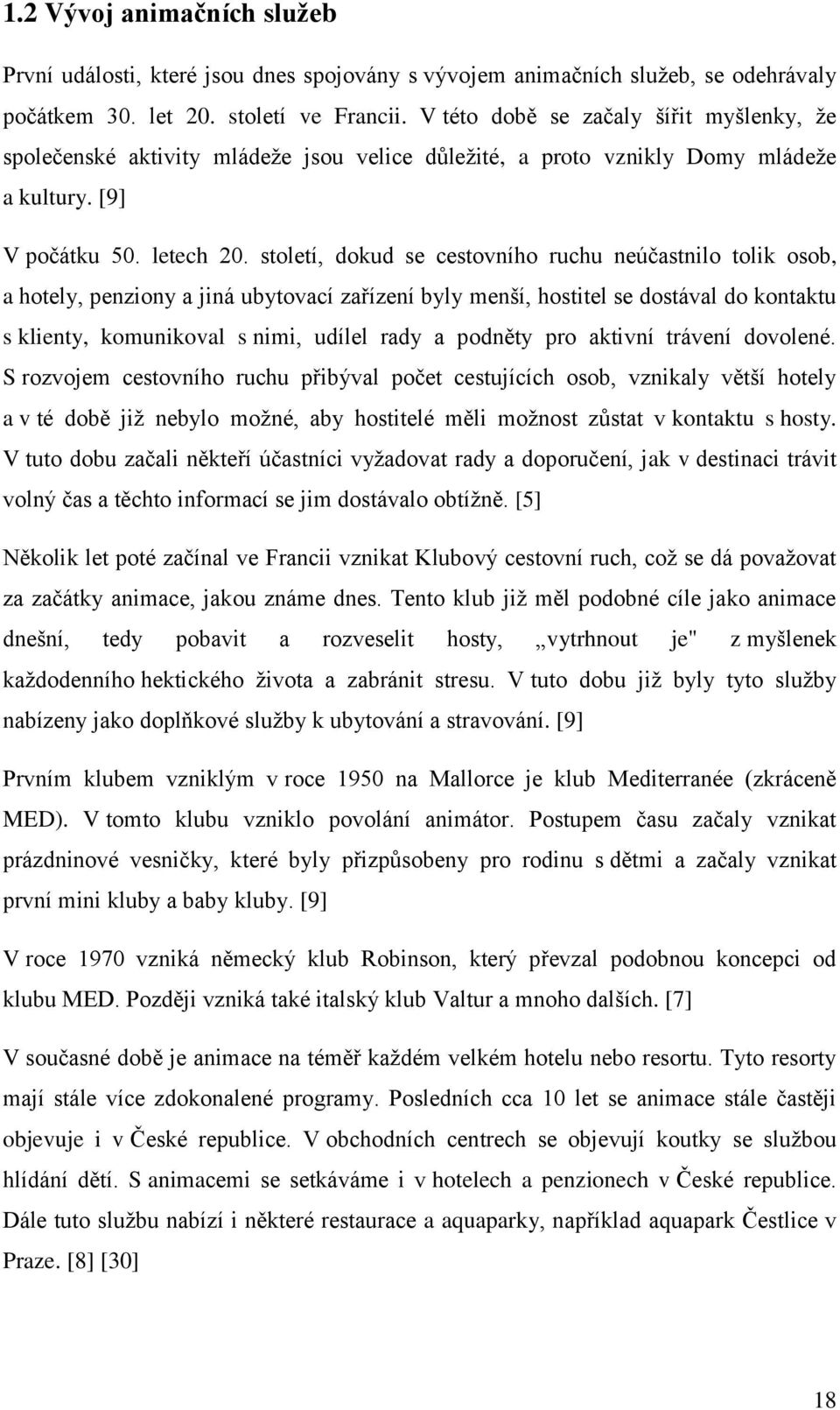 století, dokud se cestovního ruchu neúčastnilo tolik osob, a hotely, penziony a jiná ubytovací zařízení byly menší, hostitel se dostával do kontaktu s klienty, komunikoval s nimi, udílel rady a