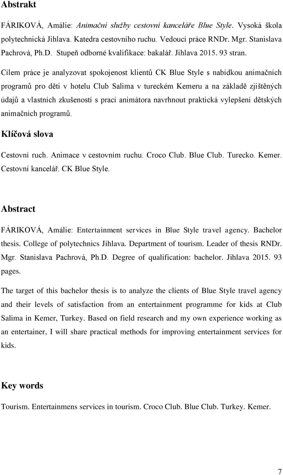 Cílem práce je analyzovat spokojenost klientů CK Blue Style s nabídkou animačních programů pro děti v hotelu Club Salima v tureckém Kemeru a na základě zjištěných údajů a vlastních zkušeností s prací