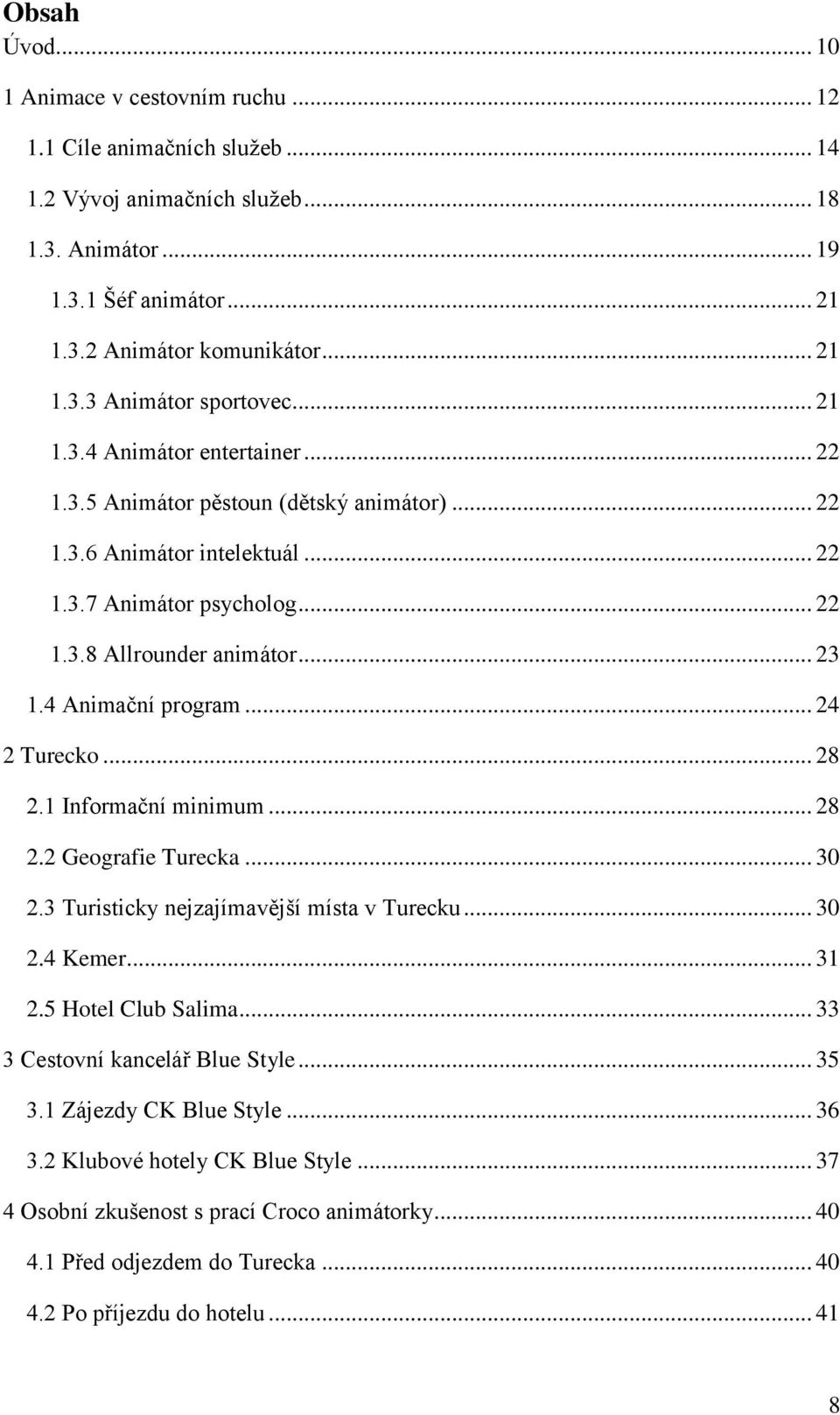 4 Animační program... 24 2 Turecko... 28 2.1 Informační minimum... 28 2.2 Geografie Turecka... 30 2.3 Turisticky nejzajímavější místa v Turecku... 30 2.4 Kemer... 31 2.5 Hotel Club Salima.