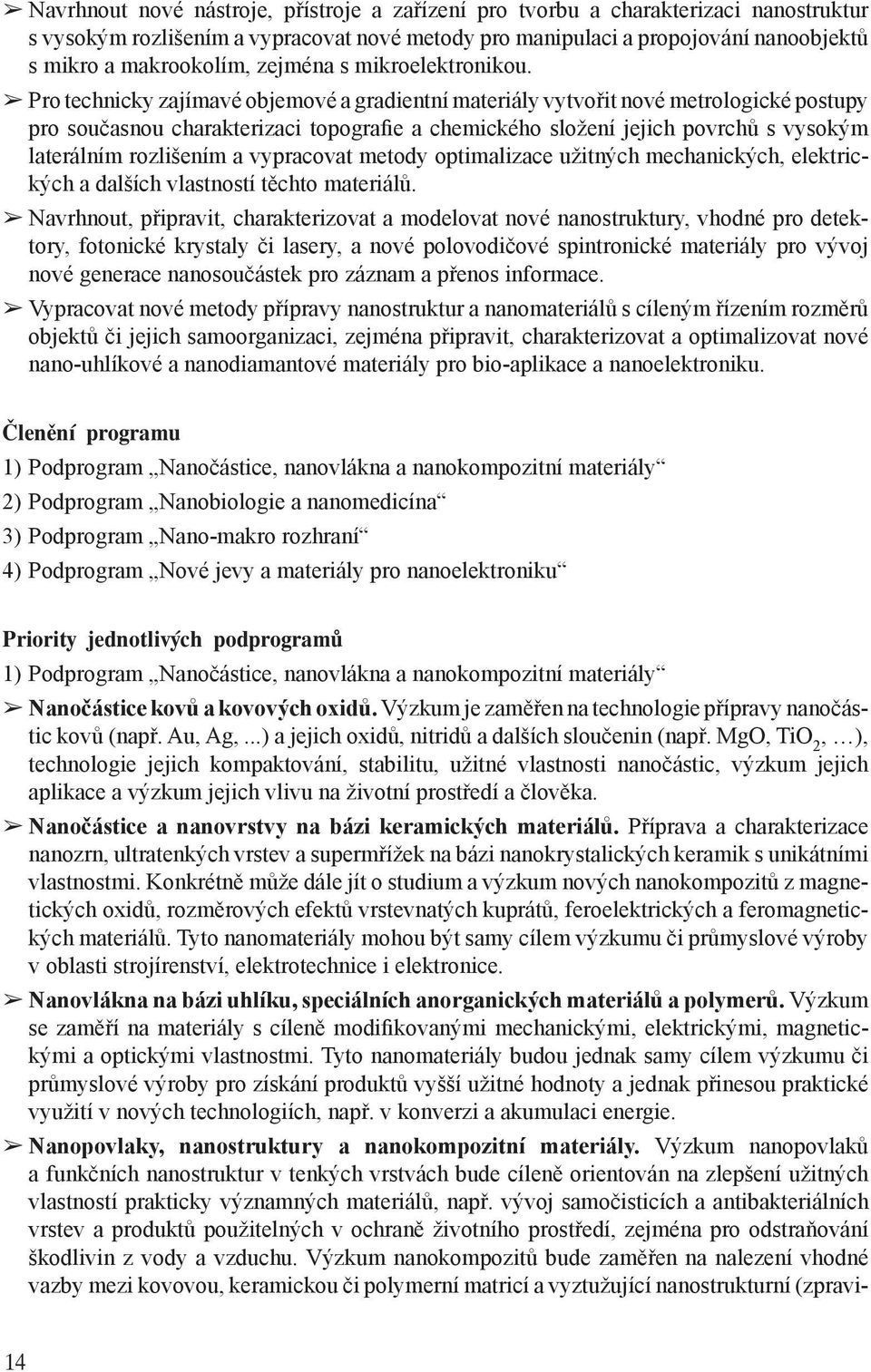 Pro technicky zajímavé objemové a gradientní materiály vytvořit nové metrologické postupy pro současnou charakterizaci topografie a chemického složení jejich povrchů s vysokým laterálním rozlišením a