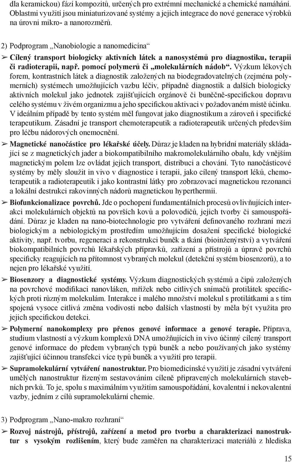 2) Podprogram Nanobiologie a nanomedicína Cílený transport biologicky aktivních látek a nanosystémů pro diagnostiku, terapii či radioterapii, např. pomocí polymerů či molekulárních nádob.