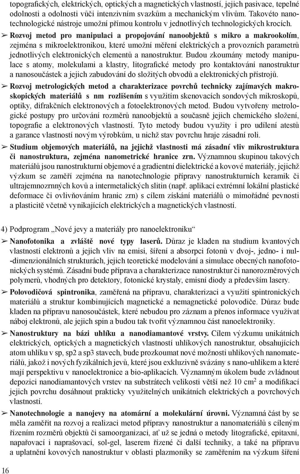 Rozvoj metod pro manipulaci a propojování nanoobjektů s mikro a makrookolím, zejména s mikroelektronikou, které umožní měření elektrických a provozních parametrů jednotlivých elektronických elementů