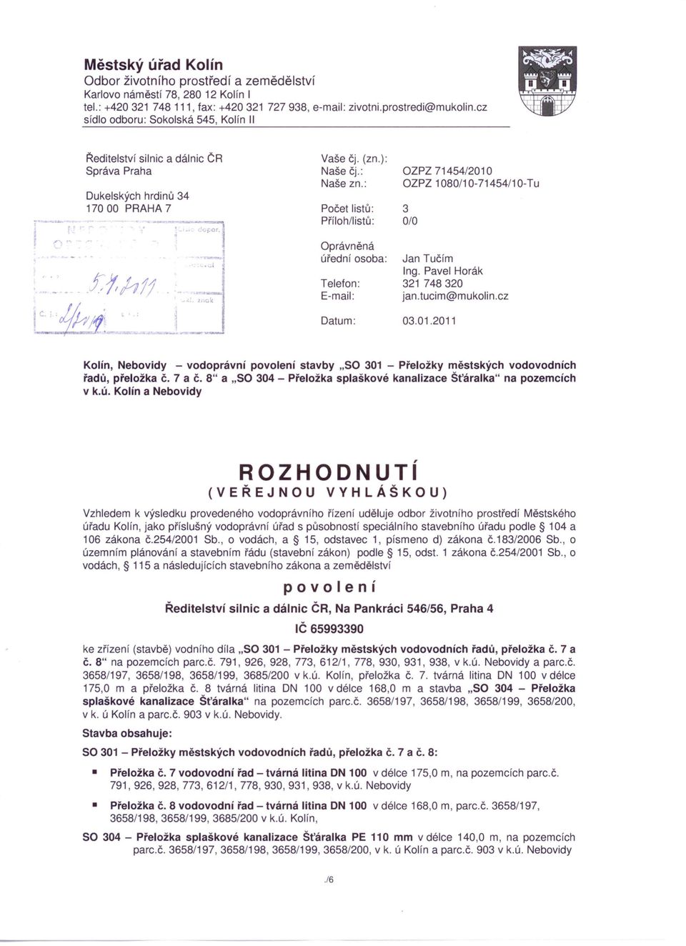 : OZPZ 1080/10-71454/10- Tu Počet listů: Příloh/listů: 3 O/O r~hl1 Oprávněná úřední osoba: Telefon: E-mail: Jan Tučím Ing. Pavel Horák 321 748320 jan.tucim@mukolin.cz Ic...!f21: _='""',,...,"'-.