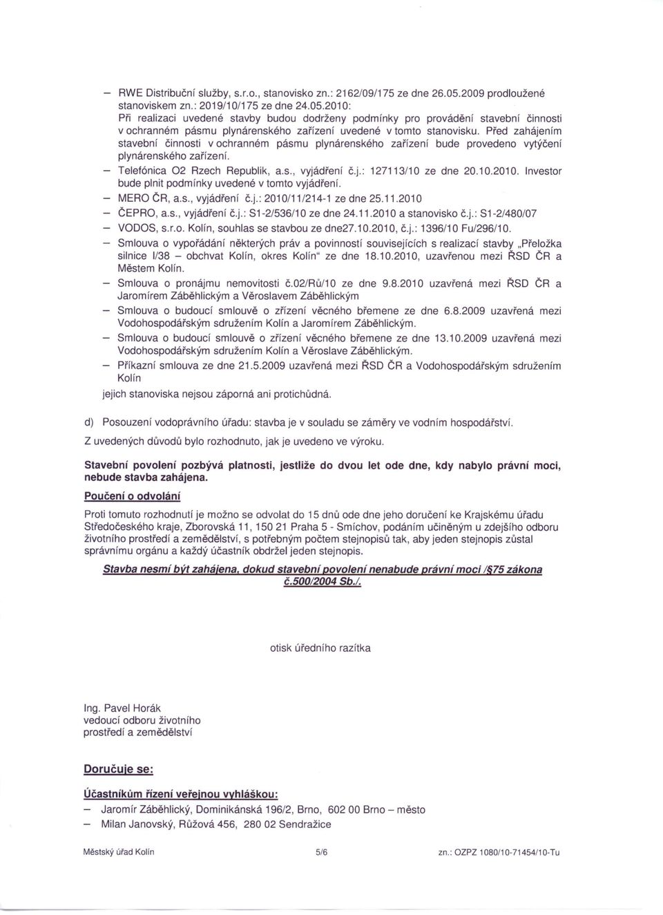 2010: Při realizaci uvedené stavby budou dodrženy podmínky pro provádění stavební činnosti vochranném pásmu plynárenského zařízení uvedené v tomto stanovisku.