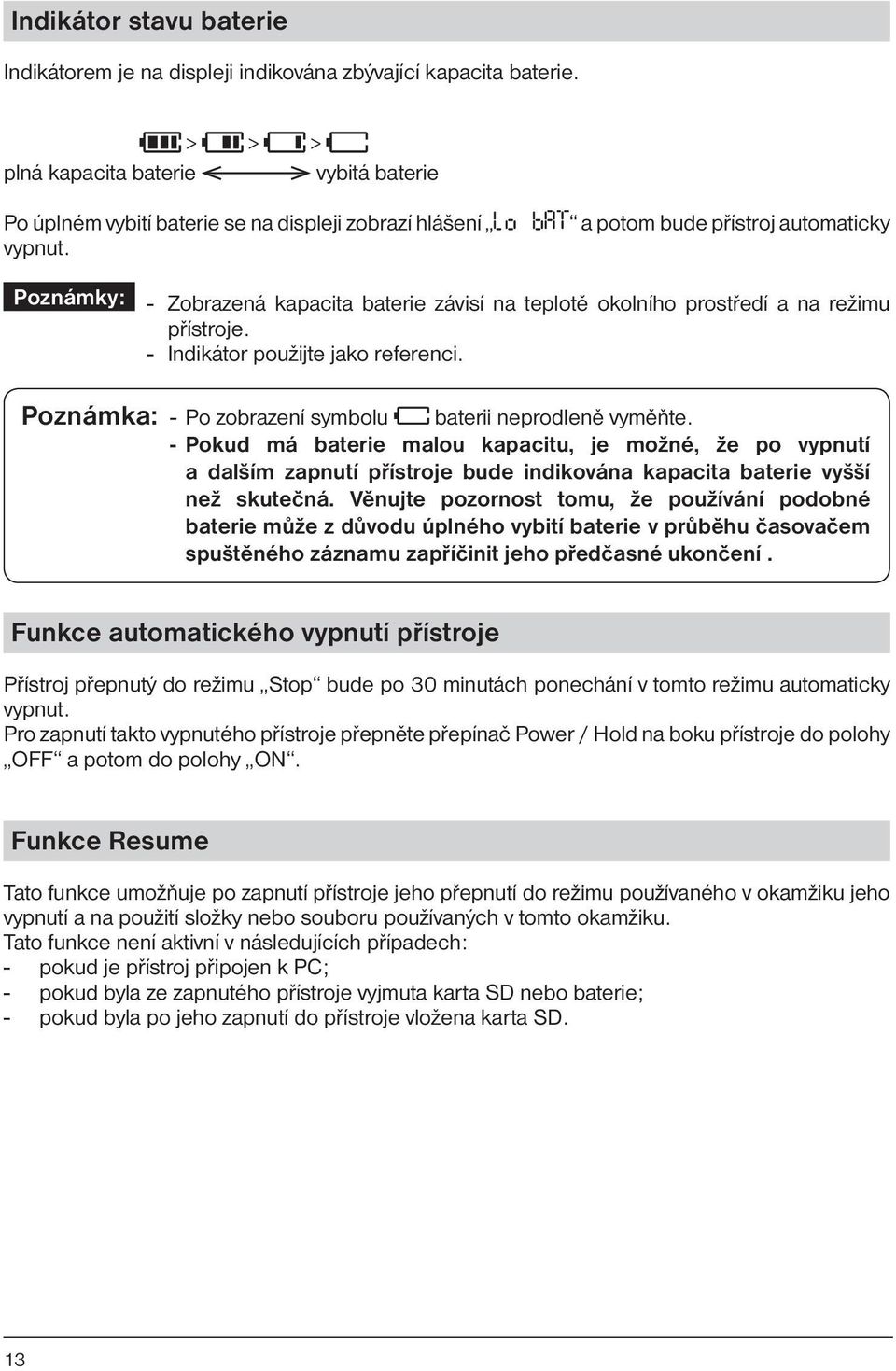 Poznámka: - Po zobrazení symbolu baterii neprodleně vyměňte. - Pokud má baterie malou kapacitu, je možné, že po vypnutí a dalším zapnutí přístroje bude indikována kapacita baterie vyšší než skutečná.