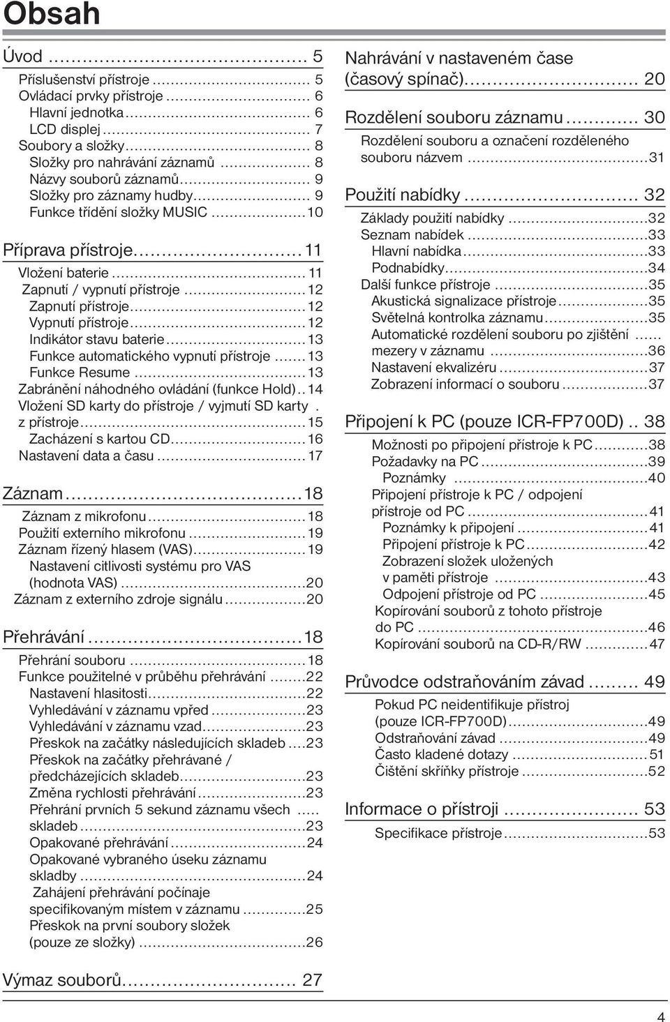 ..12 Indikátor stavu baterie...13 Funkce automatického vypnutí přístroje...13 Funkce Resume...13 Zabránění náhodného ovládání (funkce Hold)..14 Vložení SD karty do přístroje / vyjmutí SD karty.