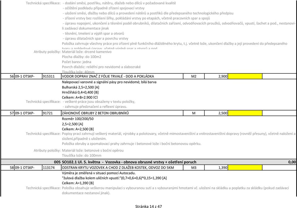 Atributy položky: Materiál lože: drcené kamenivo Plocha dlažby: do 100m2 Počet barev: jedna Povrch dlaždic: reliéfní pro nevidomé a slabozraké Tloušťka lože: 40mm 56 09-1 OTSKP- 915311 VODOR DOPRAV