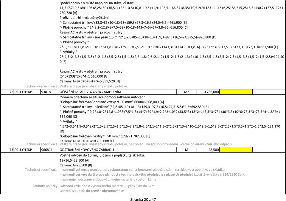 AC krytu + ošetření pracovní spáry "- Samostatné trhliny - šíře pásu 1,5 m:"2*(32,8+85+10+18+13+159,3+97,3+16,5+24,5+5,5)=923,800 [D] "- Plošné poruchy:"