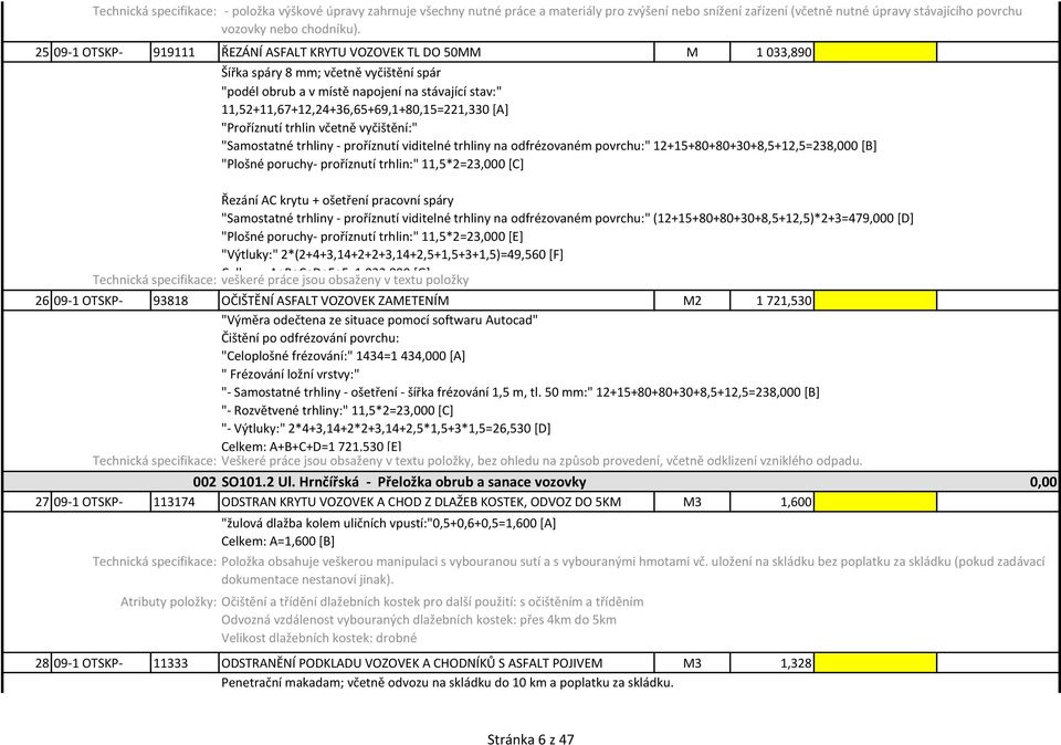 11,52+11,67+12,24+36,65+69,1+80,15=221,330 [A] "Proříznutí trhlin včetně vyčištění:" "Samostatné trhliny - proříznutí viditelné trhliny na odfrézovaném povrchu:" 12+15+80+80+30+8,5+12,5=238,000 [B]